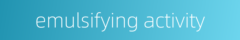 emulsifying activity的同义词