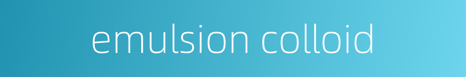 emulsion colloid的同义词