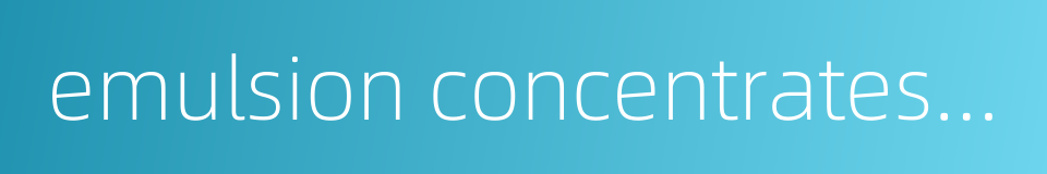 emulsion concentrates of petroleum products的同义词