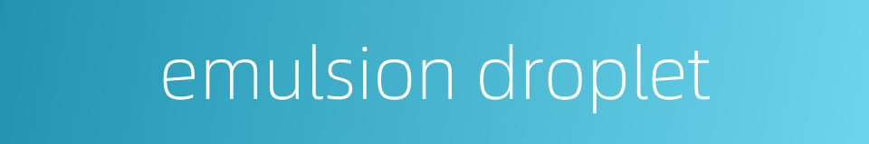 emulsion droplet的同义词