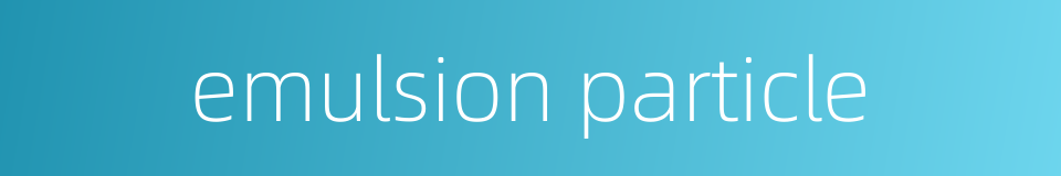 emulsion particle的同义词