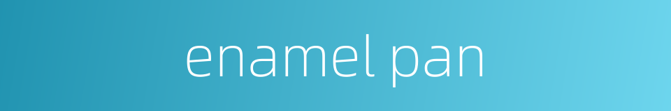 enamel pan的同义词