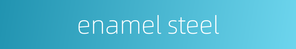 enamel steel的同义词