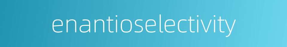 enantioselectivity的同义词