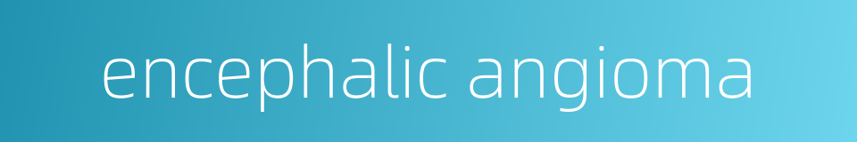 encephalic angioma的同义词