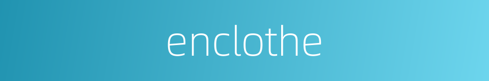 enclothe的同义词