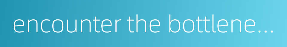 encounter the bottleneck的同义词