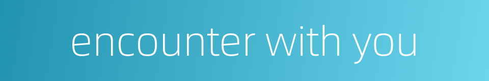 encounter with you的同义词