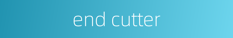 end cutter的同义词