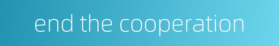 end the cooperation的同义词