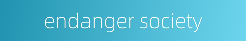 endanger society的同义词