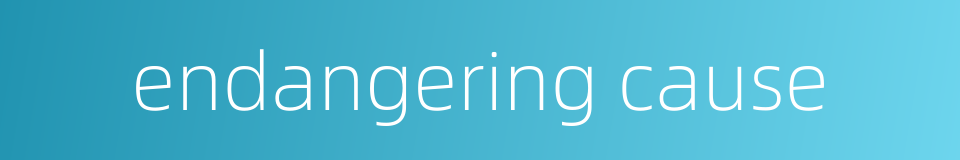endangering cause的同义词
