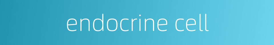 endocrine cell的同义词