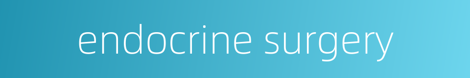 endocrine surgery的同义词