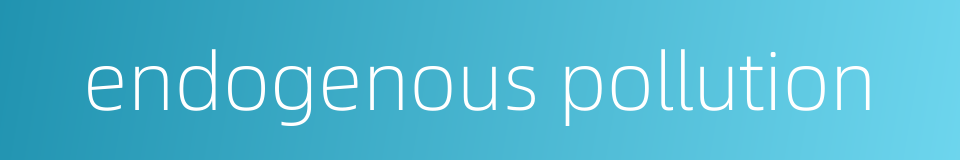 endogenous pollution的同义词