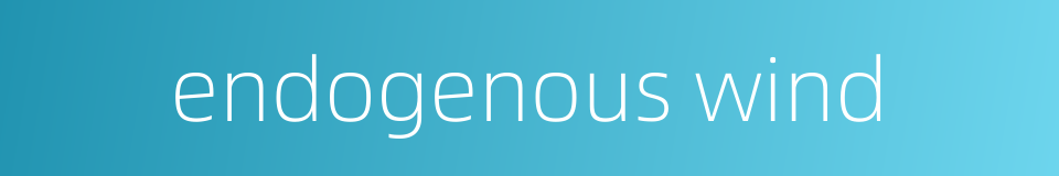 endogenous wind的同义词