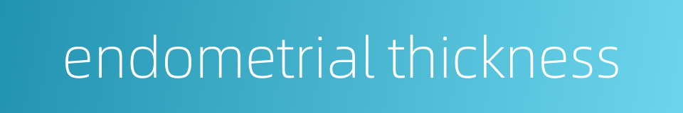 endometrial thickness的同义词
