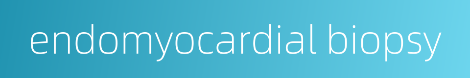 endomyocardial biopsy的同义词