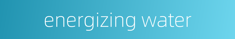 energizing water的同义词