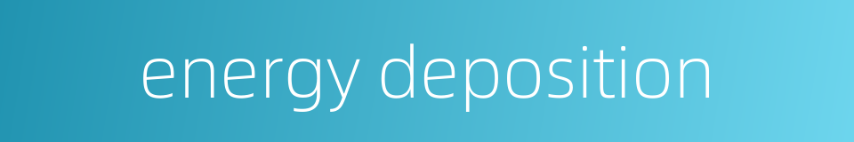energy deposition的同义词