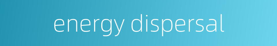 energy dispersal的同义词