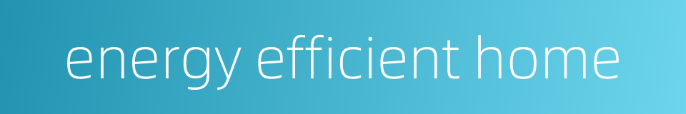energy efficient home的同义词
