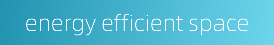 energy efficient space的同义词