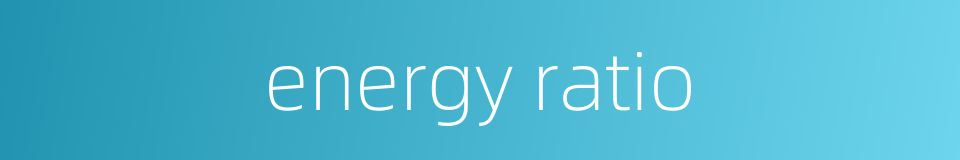 energy ratio的同义词