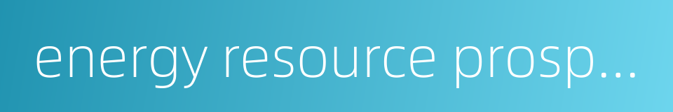 energy resource prospecting的同义词
