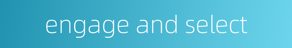 engage and select的同义词