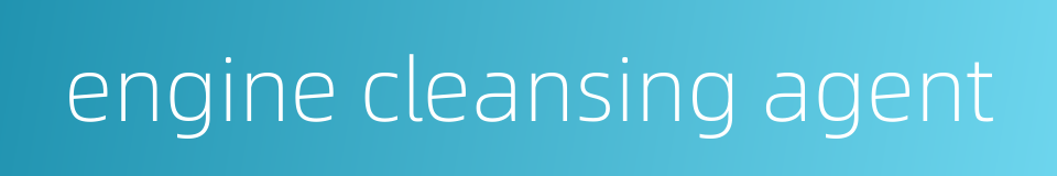 engine cleansing agent的同义词