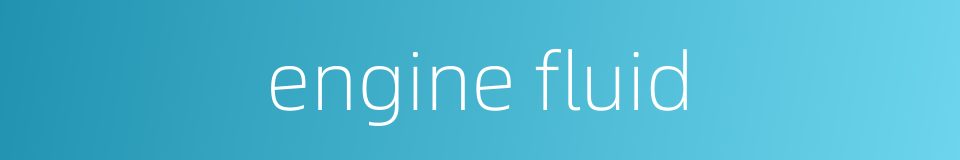 engine fluid的同义词