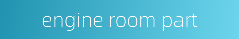 engine room part的同义词