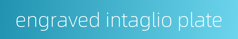 engraved intaglio plate的同义词