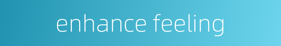 enhance feeling的同义词