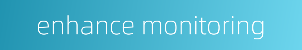 enhance monitoring的同义词