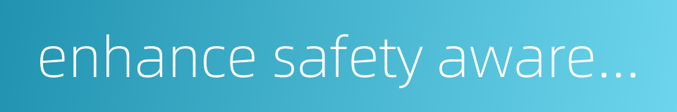enhance safety awareness的同义词