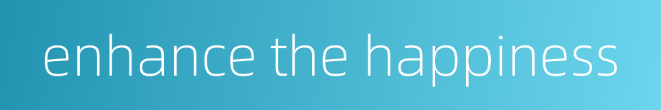 enhance the happiness的同义词