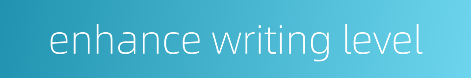 enhance writing level的同义词