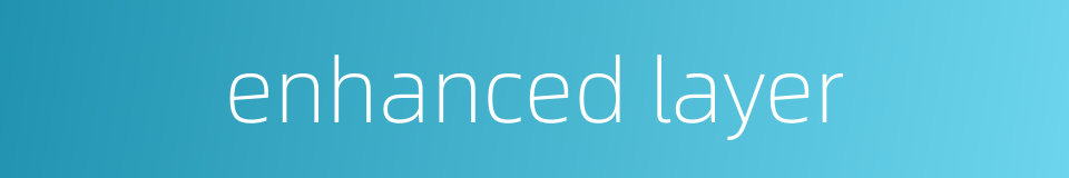 enhanced layer的同义词