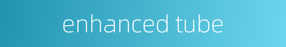 enhanced tube的同义词
