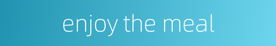 enjoy the meal的同义词