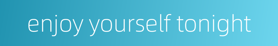 enjoy yourself tonight的同义词