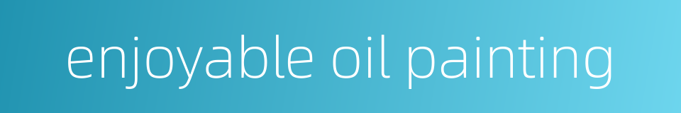 enjoyable oil painting的同义词