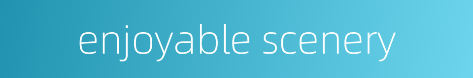 enjoyable scenery的同义词