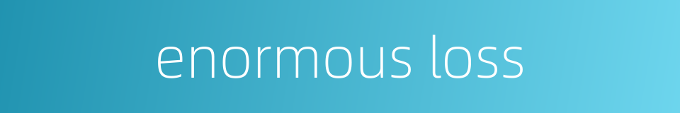 enormous loss的同义词