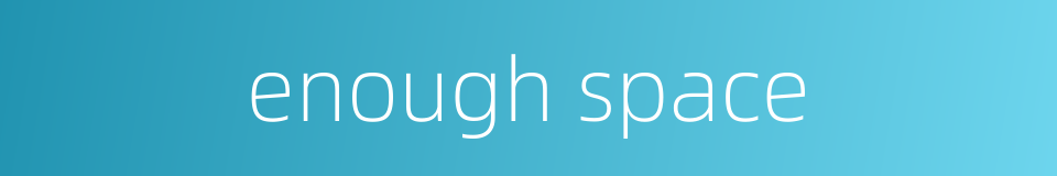 enough space的同义词