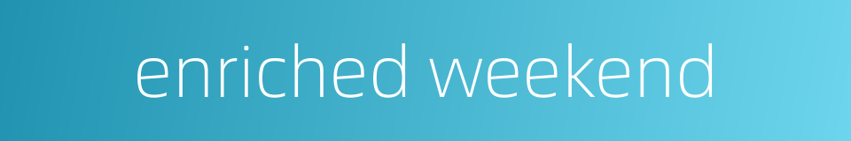 enriched weekend的同义词