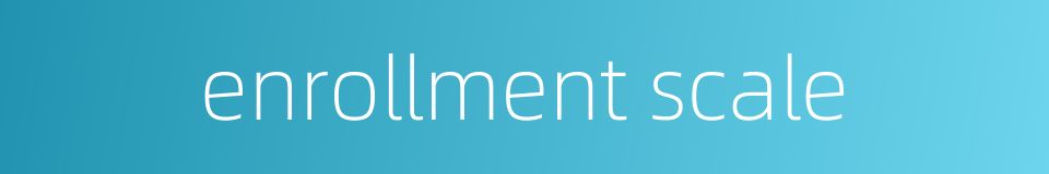 enrollment scale的同义词