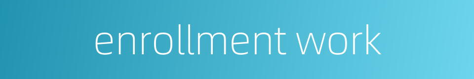 enrollment work的同义词